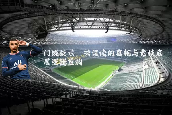 门线技术:被误读的真相与竞技底层逻辑重构