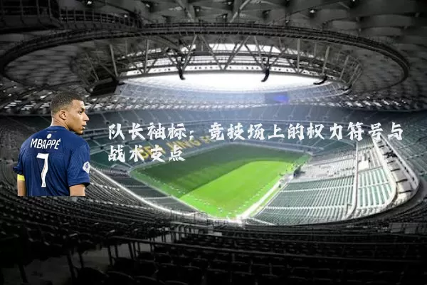 队长袖标：竞技场上的权力符号与战术支点