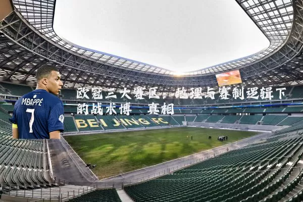 欧冠三大赛区：地理与赛制逻辑下的战术博弈真相