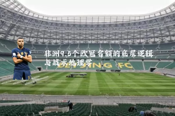 非洲9.5个欧冠名额的底层逻辑与战术地理学